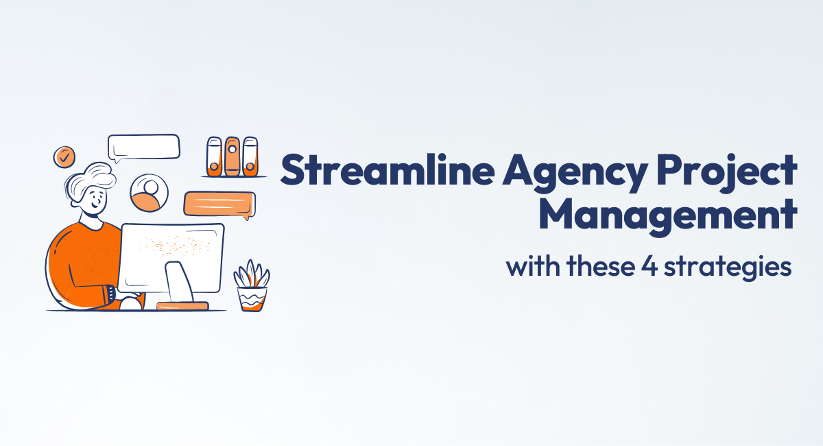 Streamline Agency Project Management with These 4 Strategies 